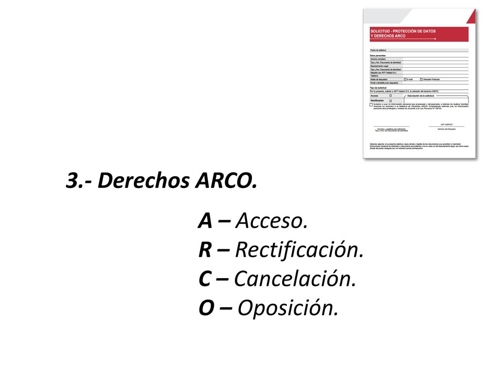 3.- Derechos ARCO. A – Acceso. R – Rectificación. C – Cancelación. O – Oposición.