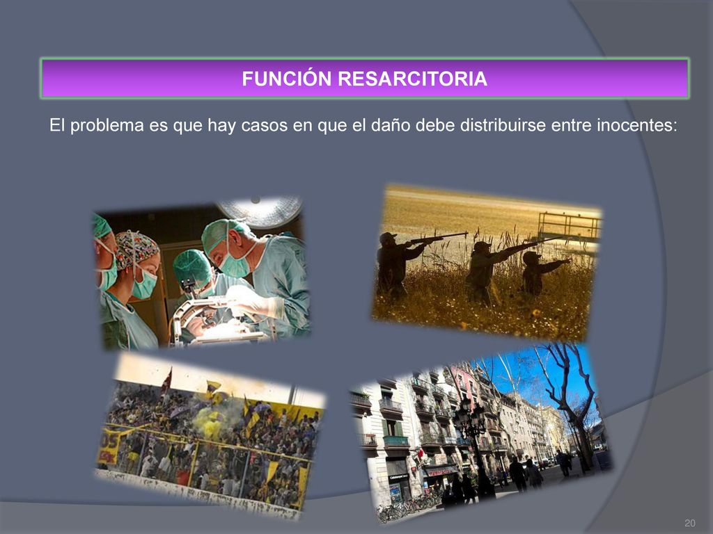 FUNCIÓN RESARCITORIA El problema es que hay casos en que el daño debe distribuirse entre inocentes:
