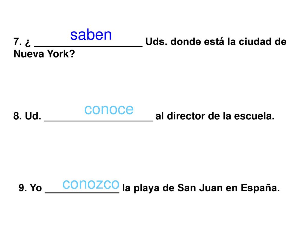 saben 7. ¿ ___________________ Uds. donde está la ciudad de Nueva York conoce. 8. Ud. ___________________ al director de la escuela.
