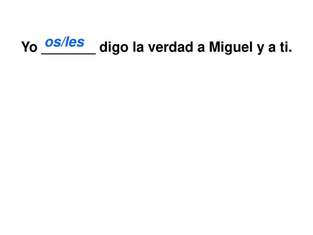 Yo _______ digo la verdad a Miguel y a ti.