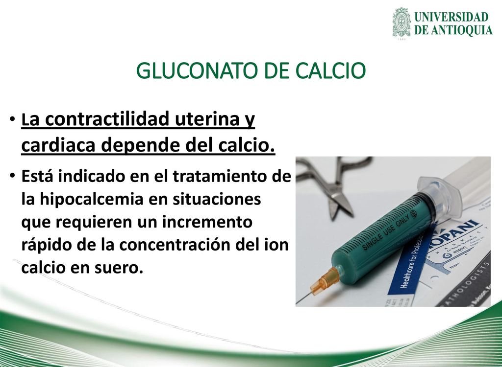GLUCONATO DE CALCIO La contractilidad uterina y cardiaca depende del calcio.