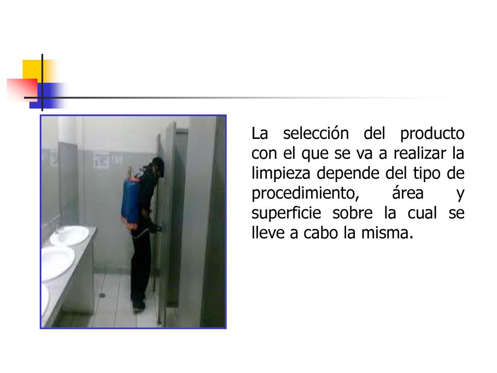 La selección del producto con el que se va a realizar la limpieza depende del tipo de procedimiento, área y superficie sobre la cual se lleve a cabo la misma.