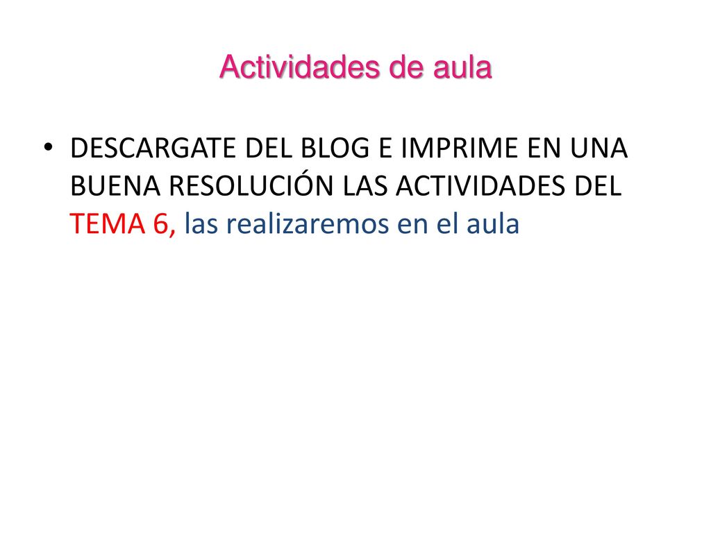 Actividades de aula DESCARGATE DEL BLOG E IMPRIME EN UNA BUENA RESOLUCIÓN LAS ACTIVIDADES DEL TEMA 6, las realizaremos en el aula.