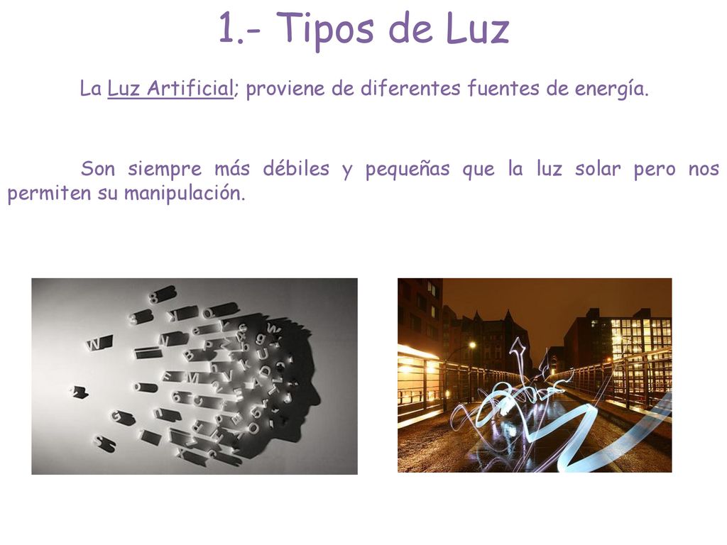 1.- Tipos de Luz La Luz Artificial; proviene de diferentes fuentes de energía.