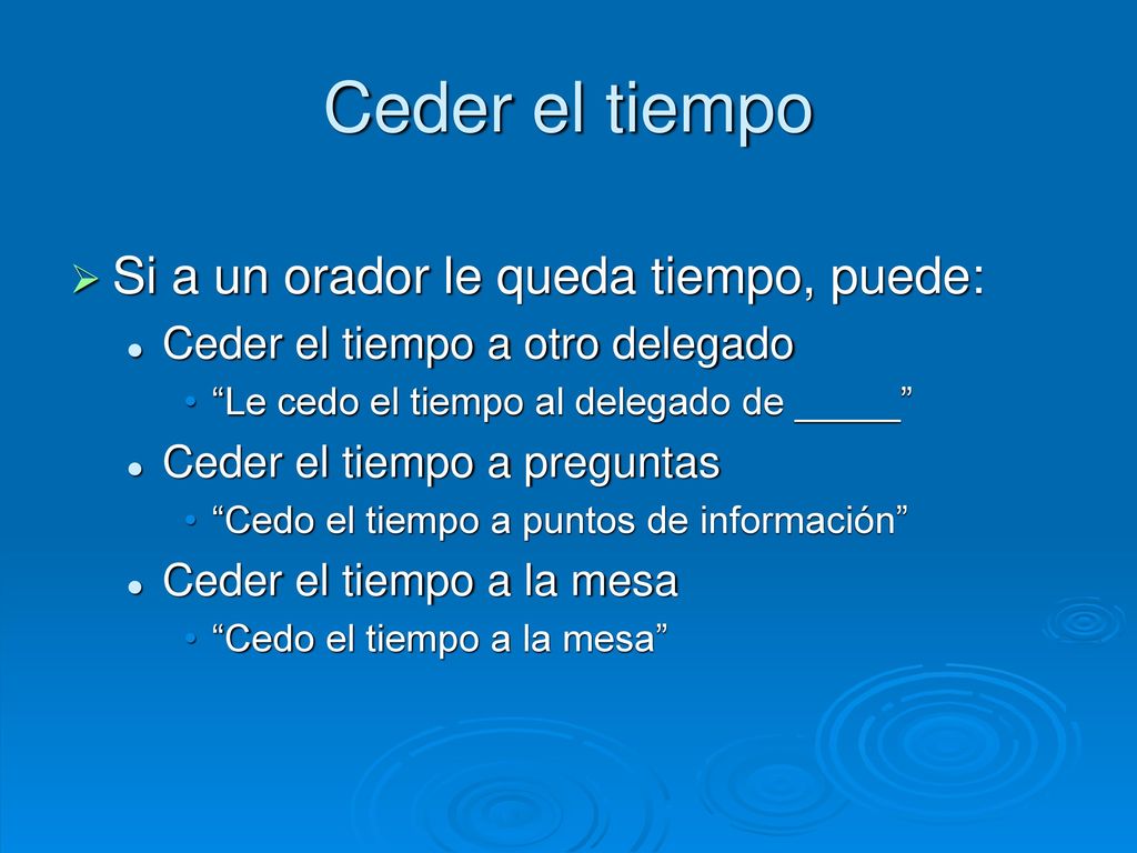 Ceder el tiempo Si a un orador le queda tiempo, puede: