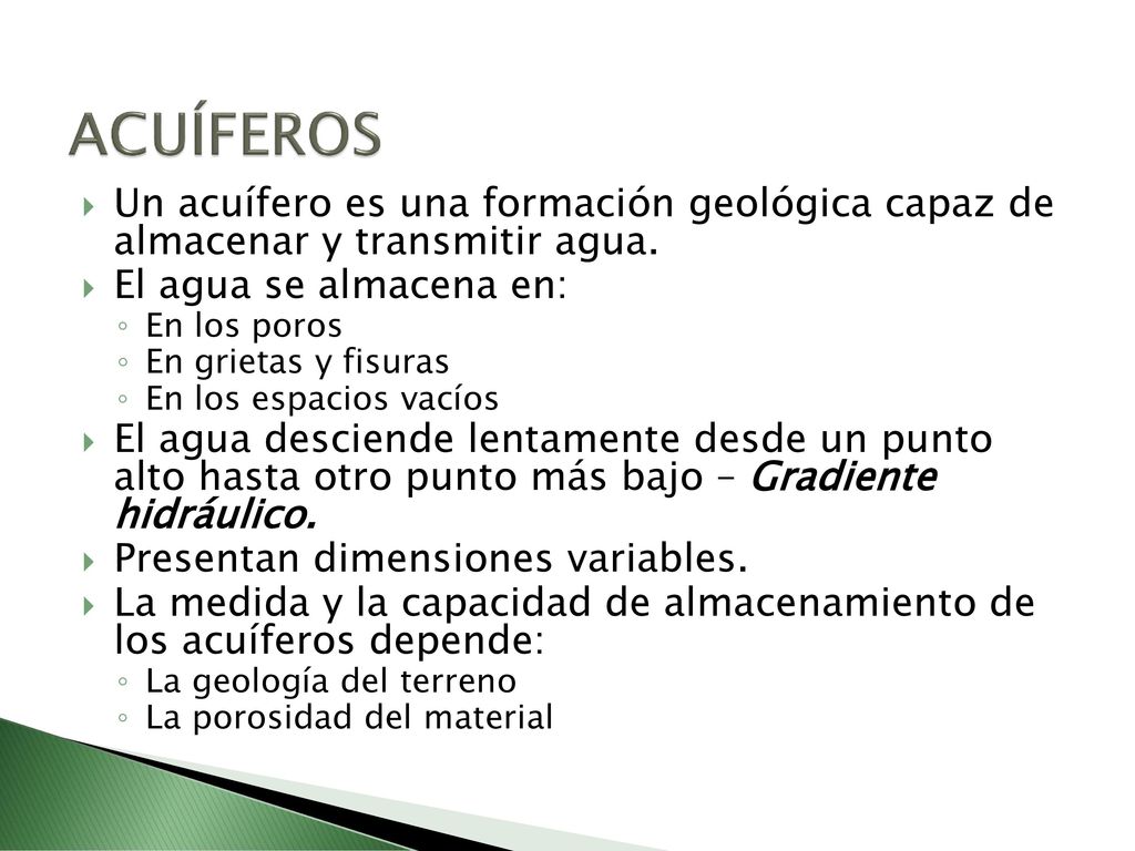 ACUÍFEROS Un acuífero es una formación geológica capaz de almacenar y transmitir agua. El agua se almacena en: