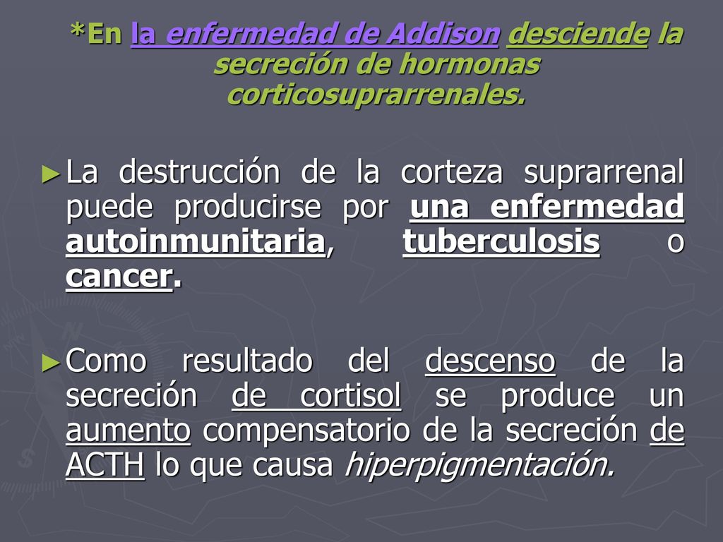 *En la enfermedad de Addison desciende la secreción de hormonas corticosuprarrenales.