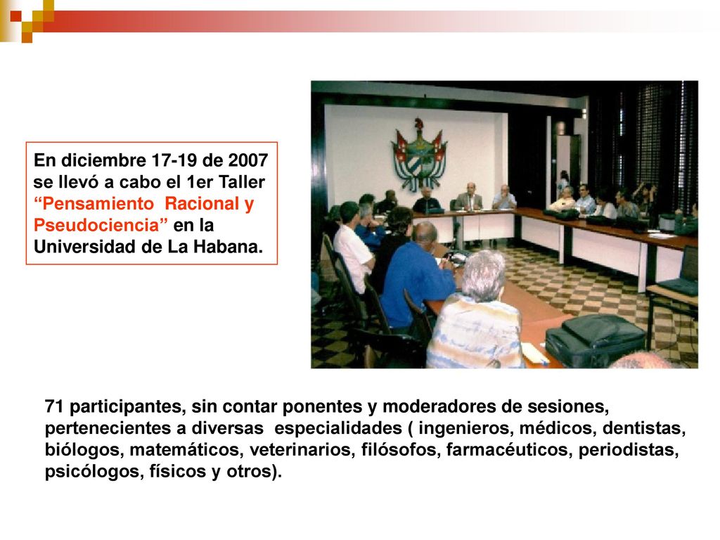 En diciembre de 2007 se llevó a cabo el 1er Taller Pensamiento Racional y Pseudociencia en la Universidad de La Habana.