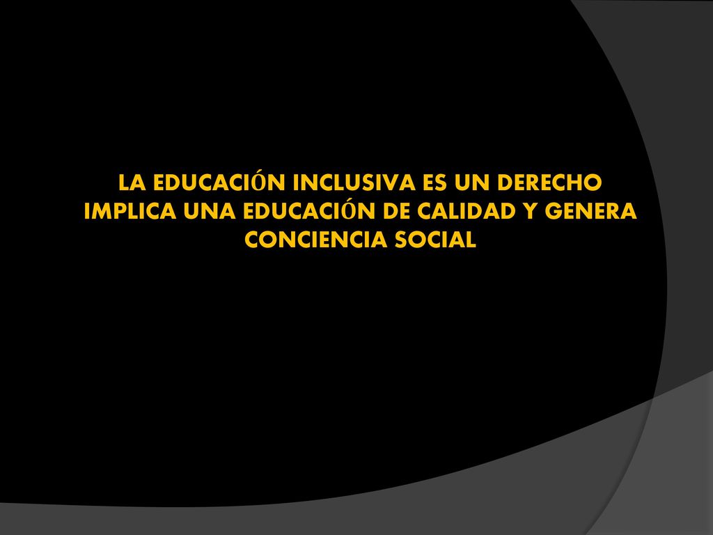 LA EDUCACIÓN INCLUSIVA ES UN DERECHO IMPLICA UNA EDUCACIÓN DE CALIDAD Y GENERA CONCIENCIA SOCIAL