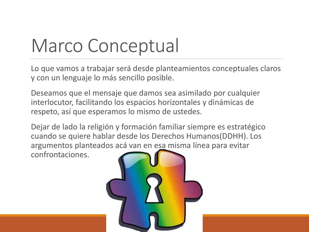 Marco Conceptual Lo que vamos a trabajar será desde planteamientos conceptuales claros y con un lenguaje lo más sencillo posible.