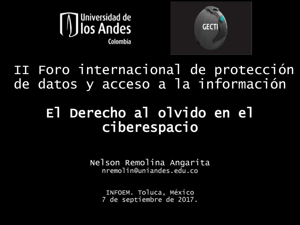 II Foro internacional de protección de datos y acceso a la información El Derecho al olvido en el ciberespacio Nelson Remolina Angarita INFOEM.