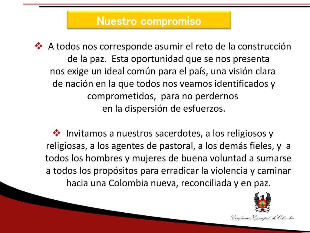 Nuestro compromiso A todos nos corresponde asumir el reto de la construcción de la paz. Esta oportunidad que se nos presenta.
