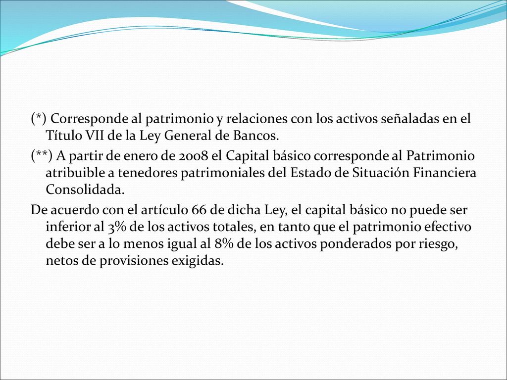 (*) Corresponde al patrimonio y relaciones con los activos señaladas en el Título VII de la Ley General de Bancos.