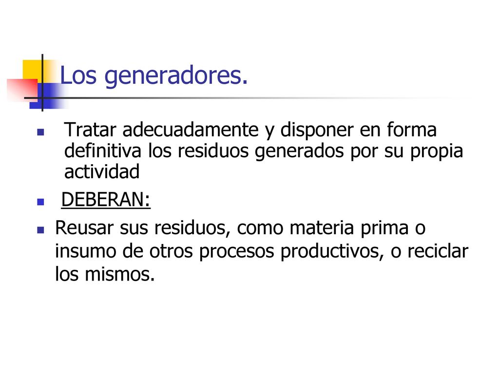 Los generadores. Tratar adecuadamente y disponer en forma definitiva los residuos generados por su propia actividad.