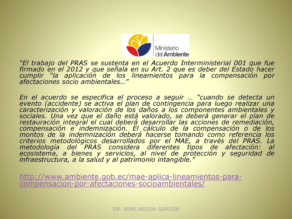 El trabajo del PRAS se sustenta en el Acuerdo Interministerial 001 que fue firmado en el 2012 y que señala en su Art. 2 que es deber del Estado hacer cumplir la aplicación de los lineamientos para la compensación por afectaciones socio ambientales…