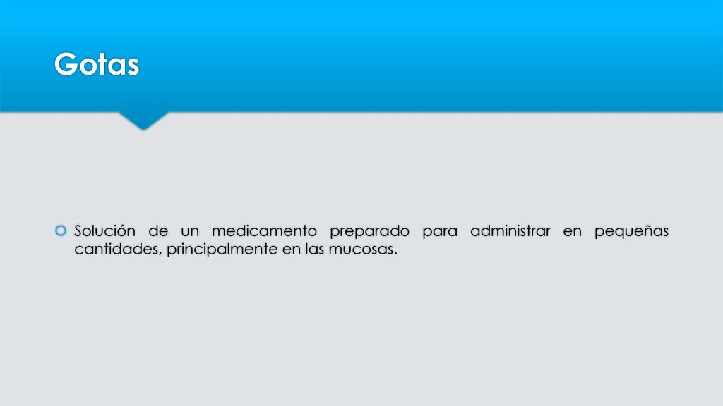 Gotas Solución de un medicamento preparado para administrar en pequeñas cantidades, principalmente en las mucosas.
