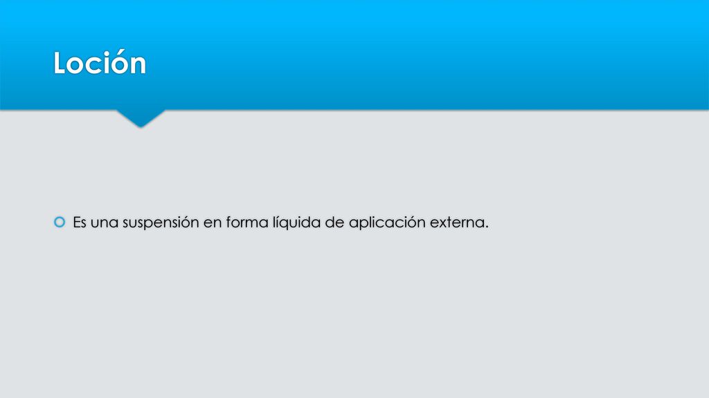 Loción Es una suspensión en forma líquida de aplicación externa.