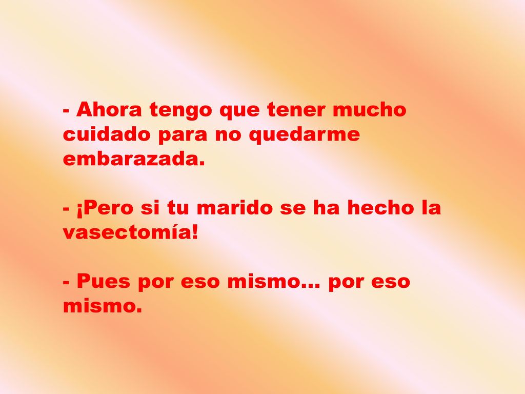 Ahora tengo que tener mucho cuidado para no quedarme embarazada.