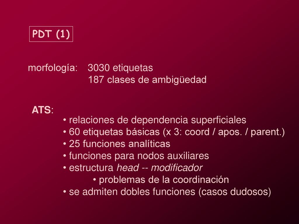 PDT (1) morfología: 3030 etiquetas. 187 clases de ambigüedad. ATS: relaciones de dependencia superficiales.