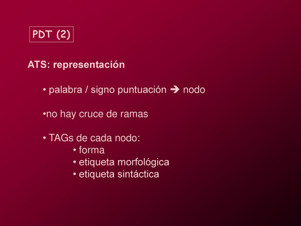 PDT (2) ATS: representación. palabra / signo puntuación  nodo. no hay cruce de ramas. TAGs de cada nodo: