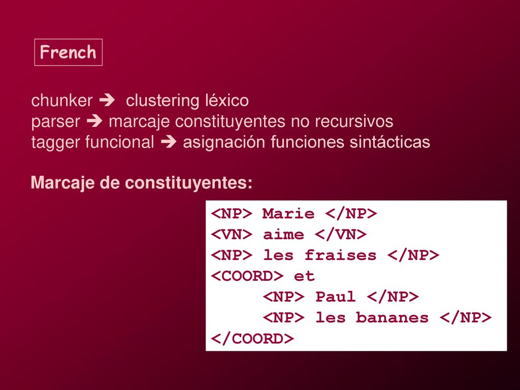 French chunker  clustering léxico. parser  marcaje constituyentes no recursivos. tagger funcional  asignación funciones sintácticas.
