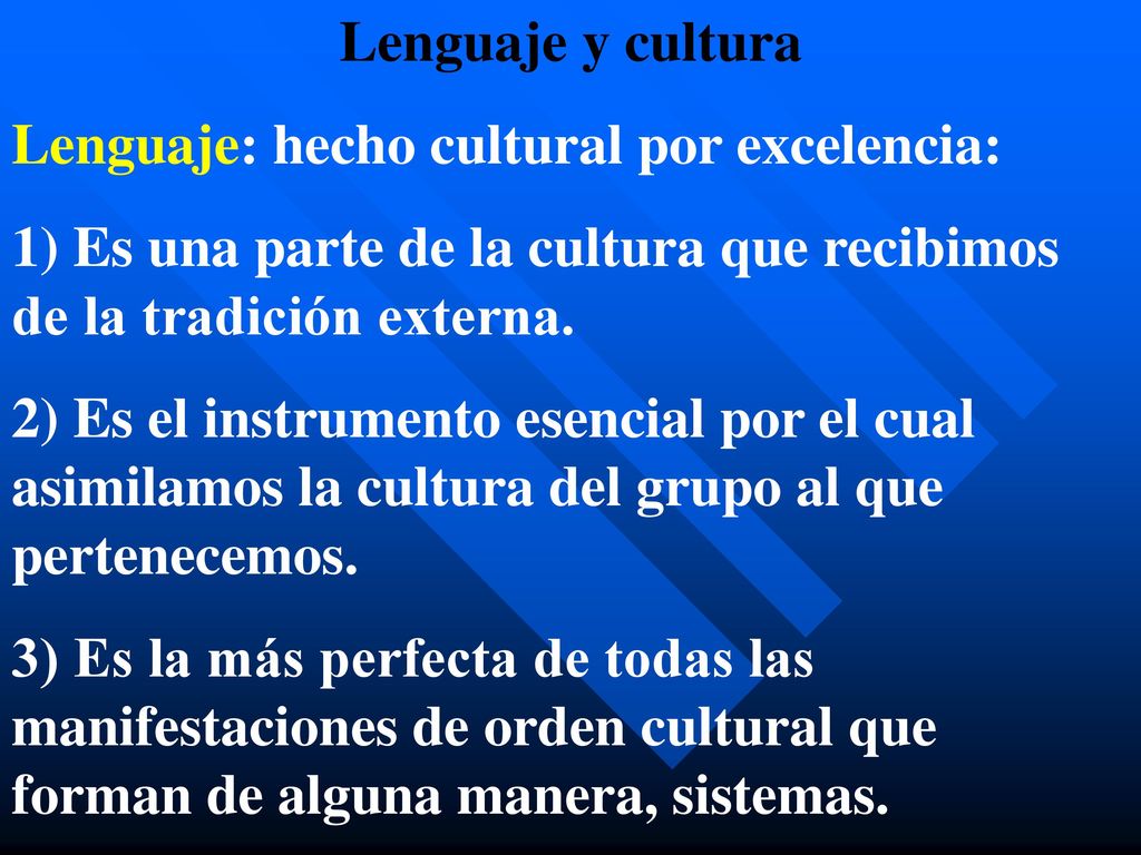 Lenguaje y cultura Lenguaje: hecho cultural por excelencia: 1) Es una parte de la cultura que recibimos de la tradición externa.