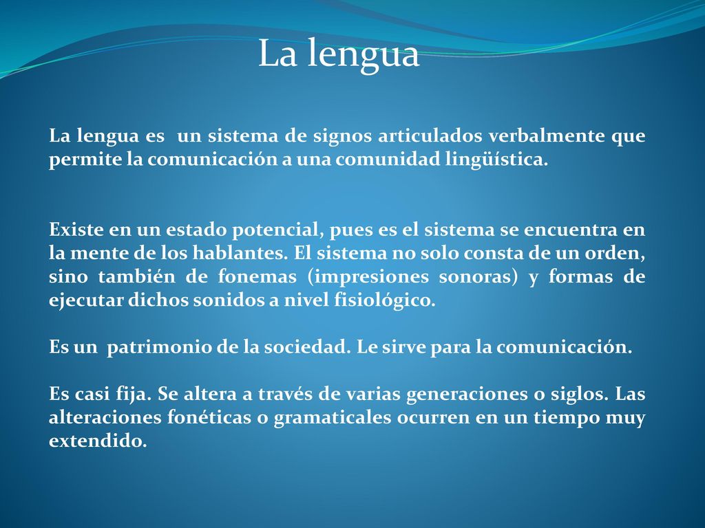 La lengua La lengua es un sistema de signos articulados verbalmente que permite la comunicación a una comunidad lingüística.