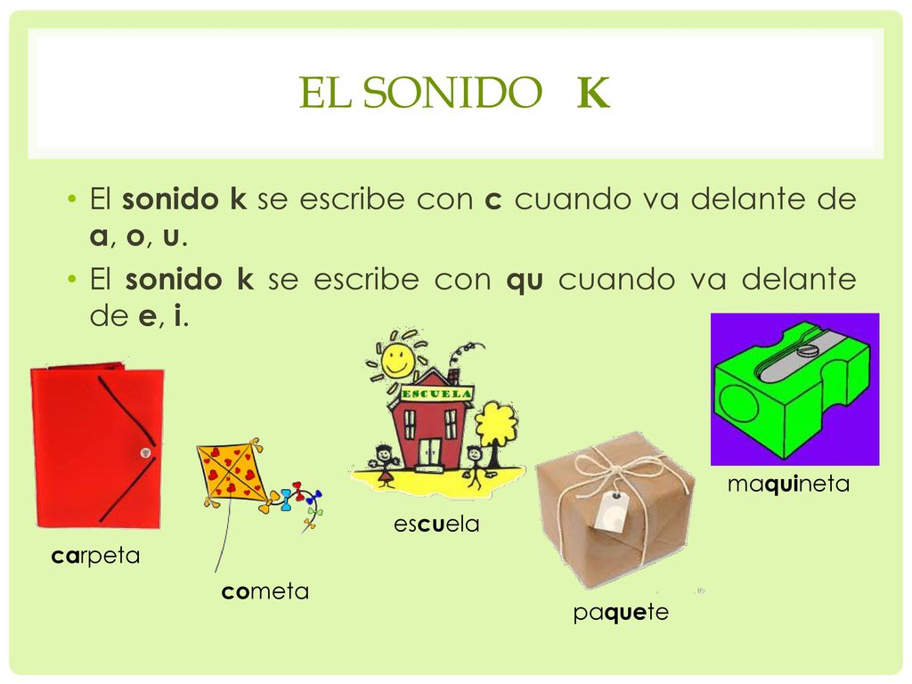 El sonido k El sonido k se escribe con c cuando va delante de a, o, u.
