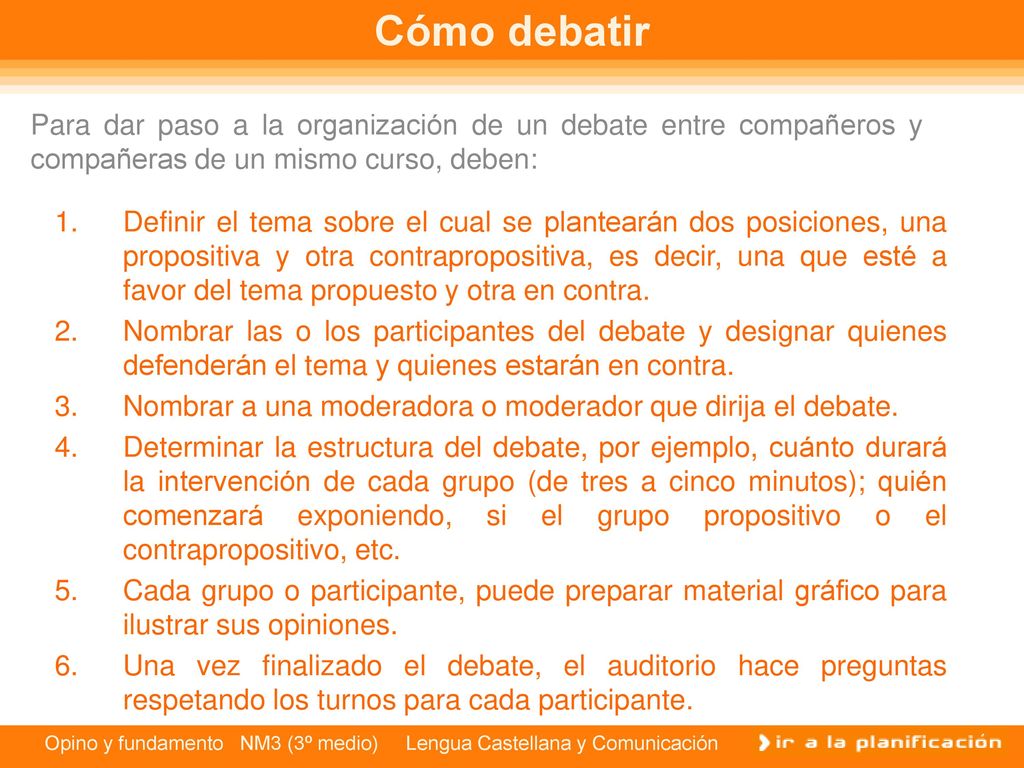 Cómo debatir Para dar paso a la organización de un debate entre compañeros y compañeras de un mismo curso, deben:
