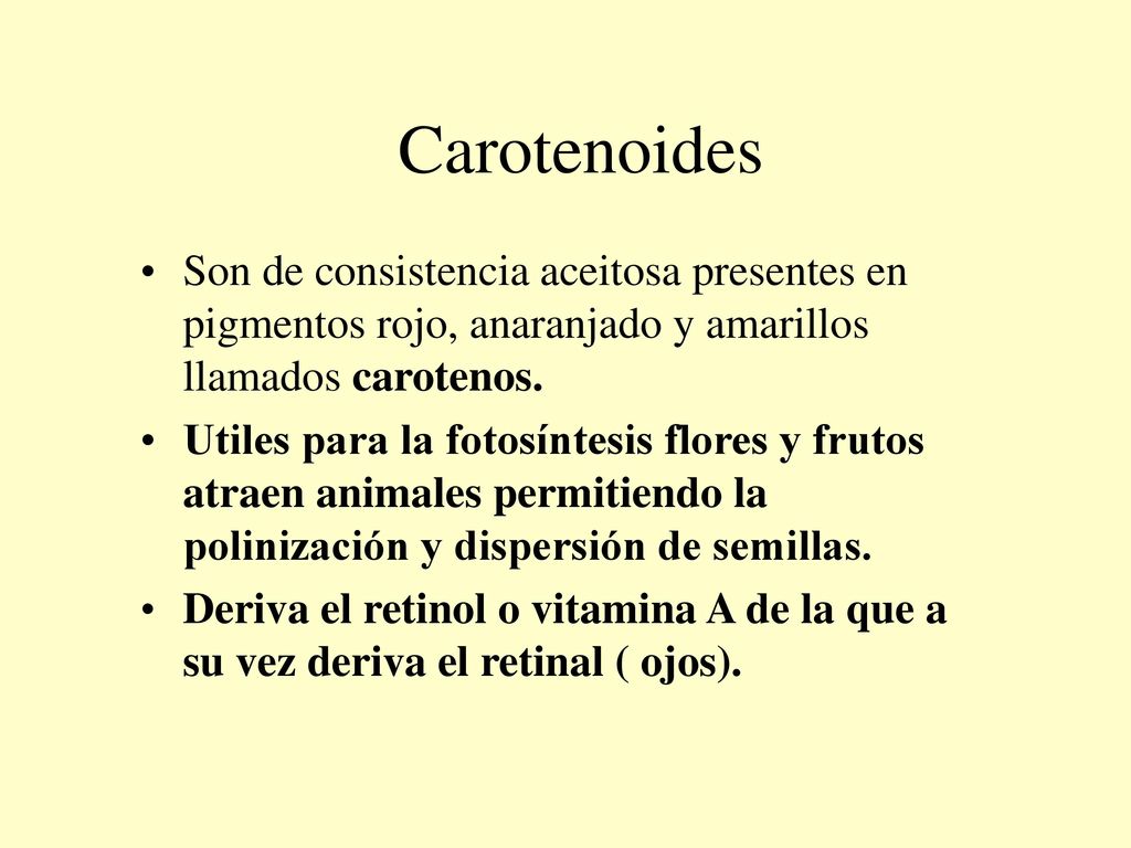 Carotenoides Son de consistencia aceitosa presentes en pigmentos rojo, anaranjado y amarillos llamados carotenos.