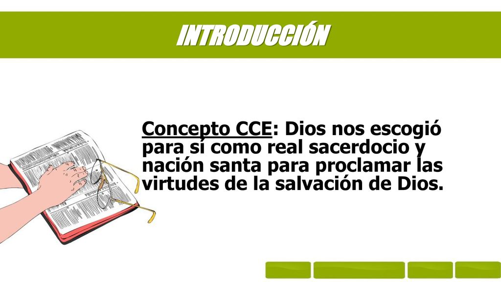 INTRODUCCIÓN Concepto CCE: Dios nos escogió para sí como real sacerdocio y nación santa para proclamar las virtudes de la salvación de Dios.