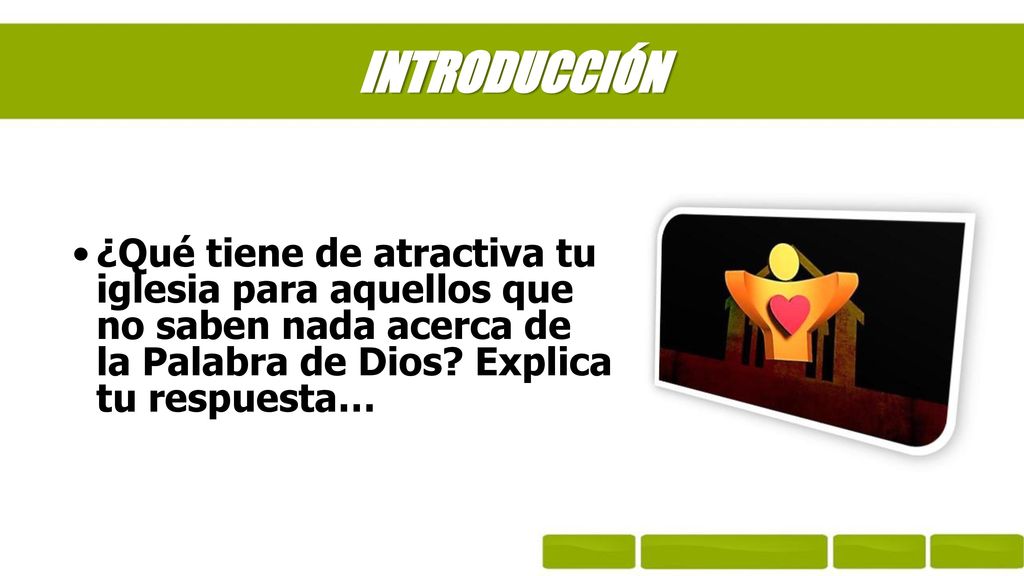 INTRODUCCIÓN ¿Qué tiene de atractiva tu iglesia para aquellos que no saben nada acerca de la Palabra de Dios.