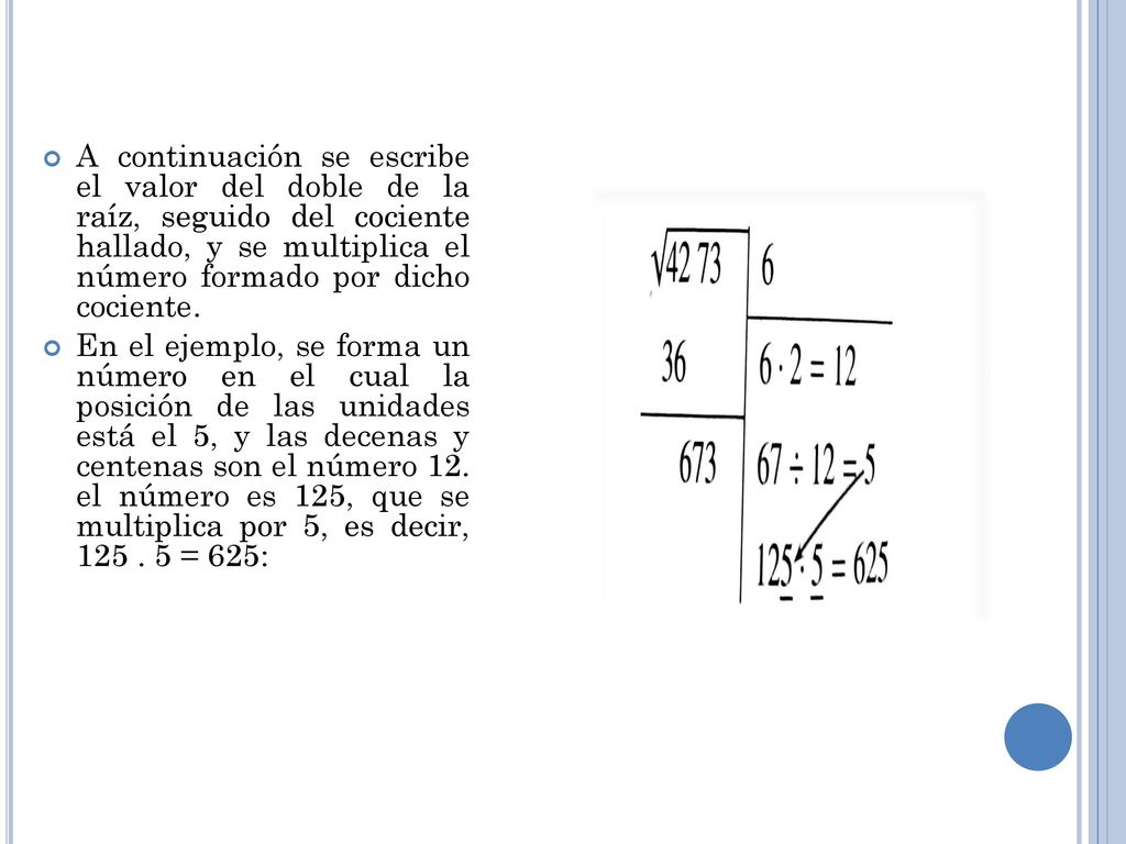 A continuación se escribe el valor del doble de la raíz, seguido del cociente hallado, y se multiplica el número formado por dicho cociente.
