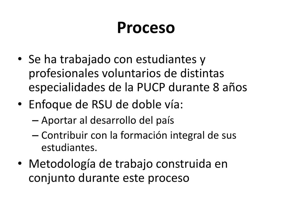 Proceso Se ha trabajado con estudiantes y profesionales voluntarios de distintas especialidades de la PUCP durante 8 años.
