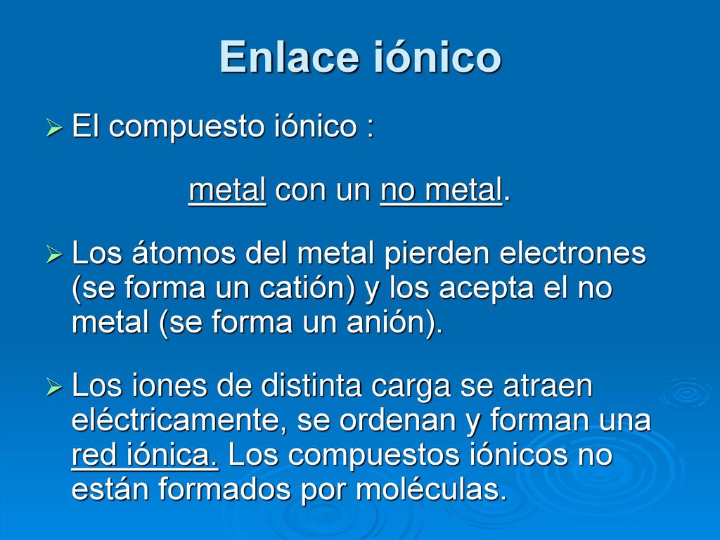Enlace iónico El compuesto iónico : metal con un no metal.