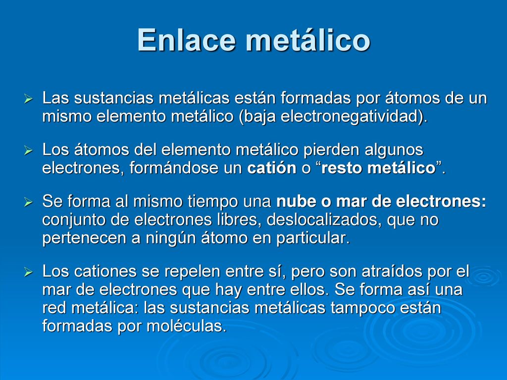 Enlace metálico Las sustancias metálicas están formadas por átomos de un mismo elemento metálico (baja electronegatividad).