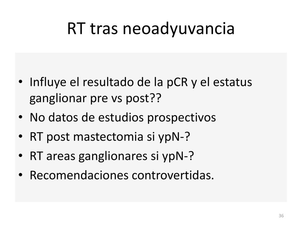 RT tras neoadyuvancia Influye el resultado de la pCR y el estatus ganglionar pre vs post No datos de estudios prospectivos.
