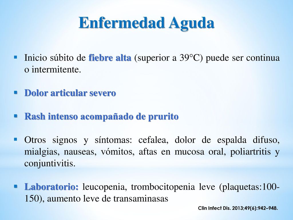 Enfermedad Aguda Inicio súbito de fiebre alta (superior a 39°C) puede ser continua o intermitente. Dolor articular severo.