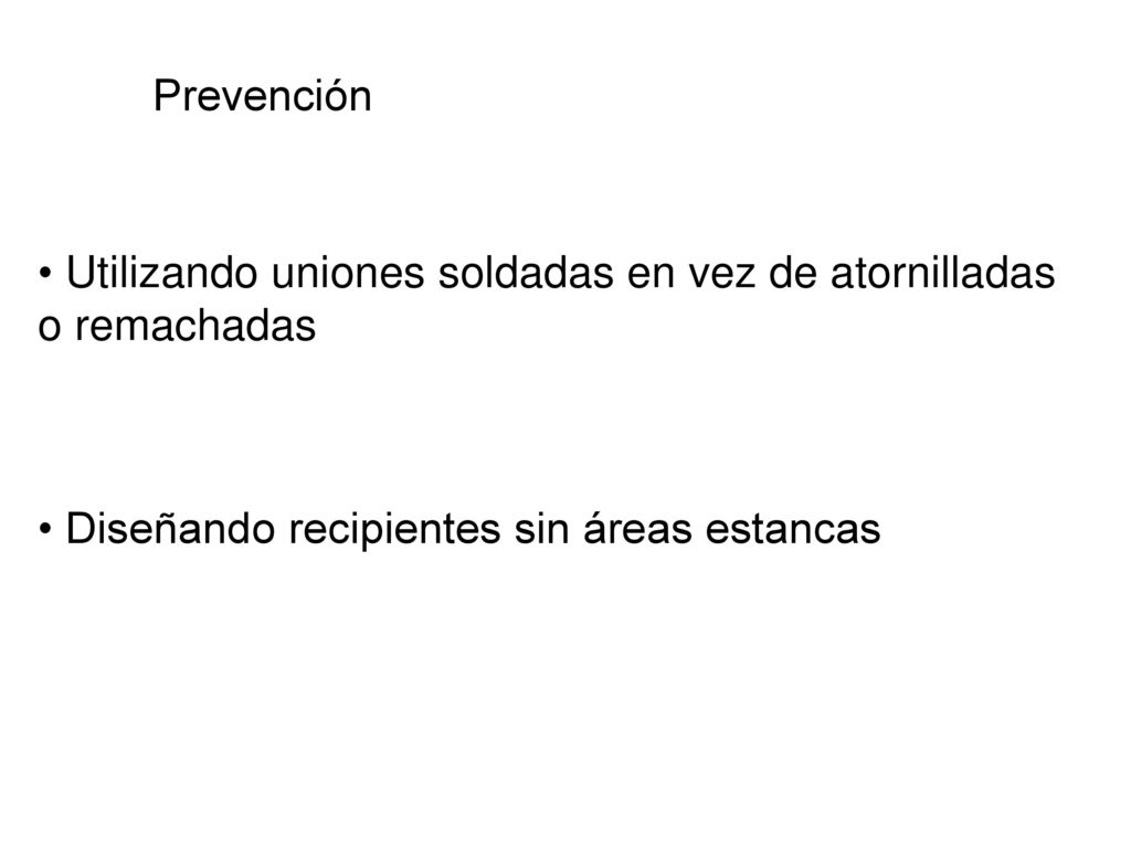 Prevención Utilizando uniones soldadas en vez de atornilladas o remachadas.