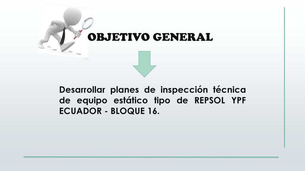 OBJETIVO GENERAL Desarrollar planes de inspección técnica de equipo estático tipo de REPSOL YPF ECUADOR - BLOQUE 16.