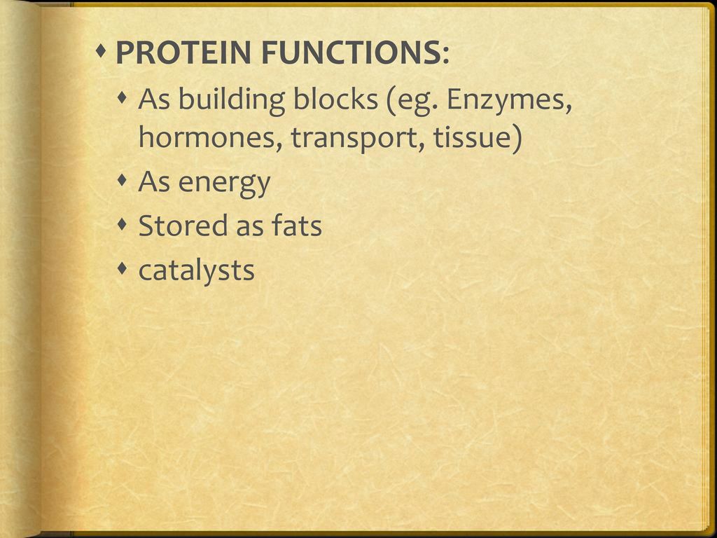 PROTEIN FUNCTIONS: As building blocks (eg. Enzymes, hormones, transport, tissue) As energy. Stored as fats.
