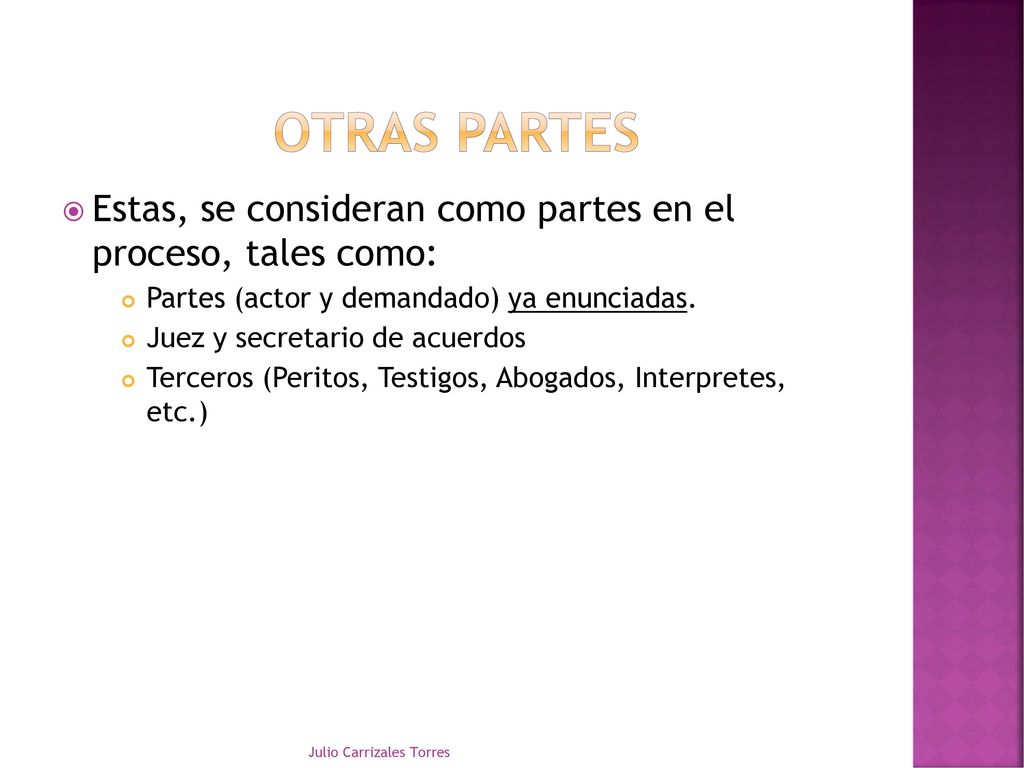 Otras partes Estas, se consideran como partes en el proceso, tales como: Partes (actor y demandado) ya enunciadas.