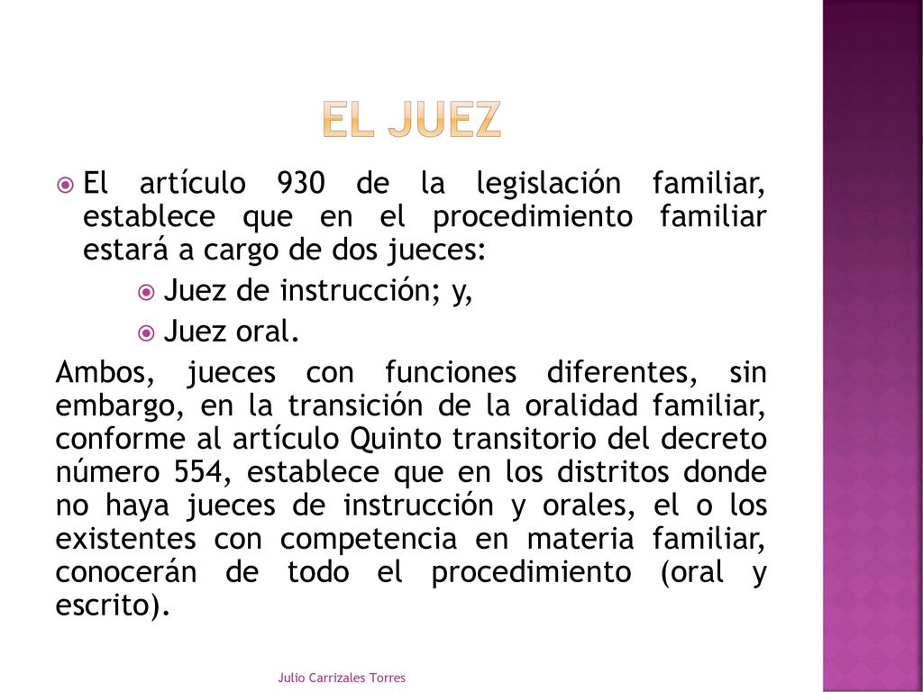 El juez El artículo 930 de la legislación familiar, establece que en el procedimiento familiar estará a cargo de dos jueces: