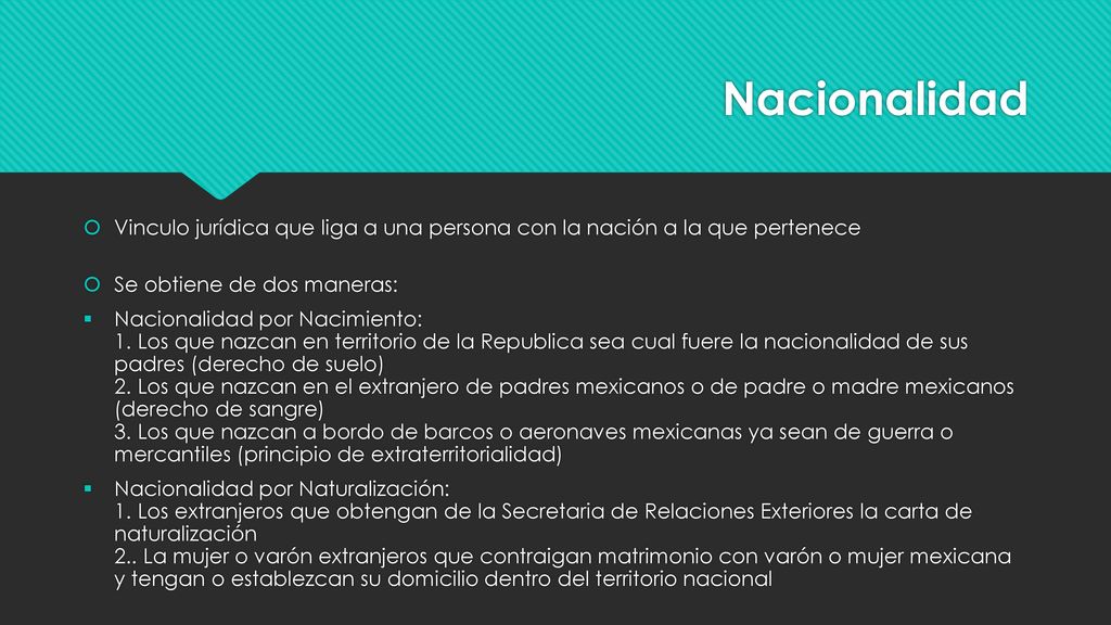 Nacionalidad Vinculo jurídica que liga a una persona con la nación a la que pertenece. Se obtiene de dos maneras: