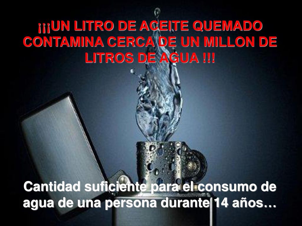 ¡¡¡UN LITRO DE ACEITE QUEMADO CONTAMINA CERCA DE UN MILLON DE LITROS DE AGUA !!!