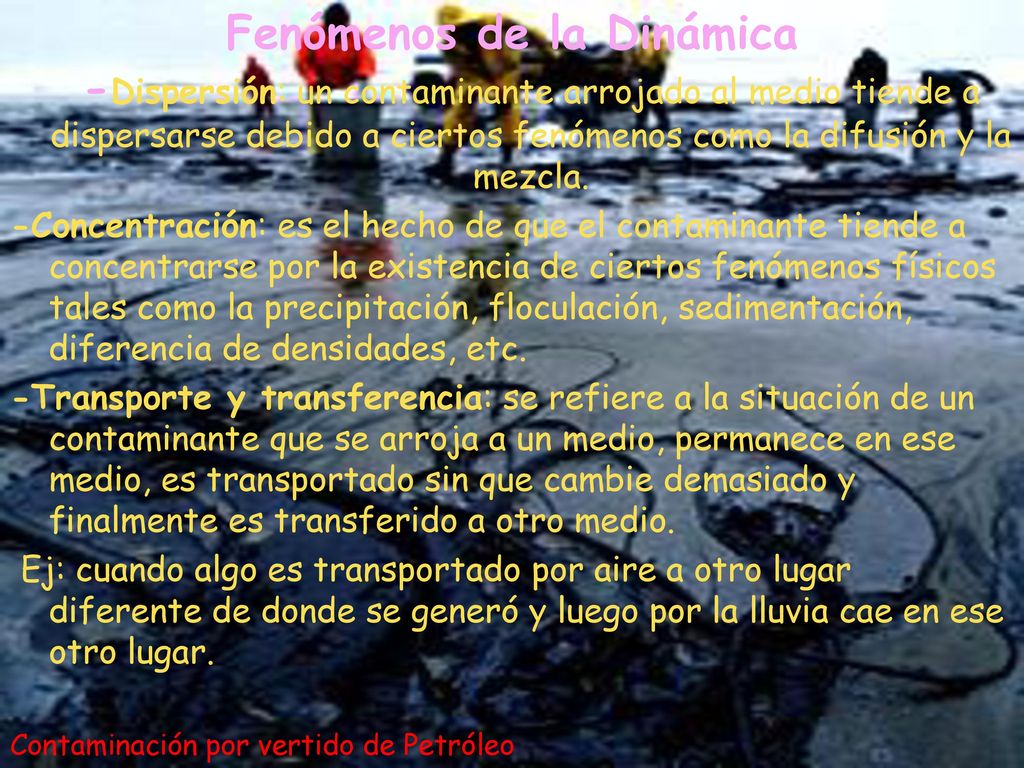 Fenómenos de la Dinámica -Dispersión: un contaminante arrojado al medio tiende a dispersarse debido a ciertos fenómenos como la difusión y la mezcla.