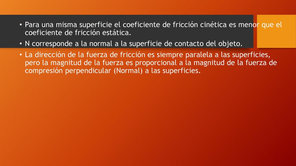 Para una misma superficie el coeficiente de fricción cinética es menor que el coeficiente de fricción estática.