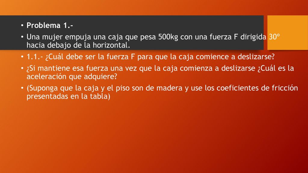 Problema 1.- Una mujer empuja una caja que pesa 500kg con una fuerza F dirigida 30º hacia debajo de la horizontal.
