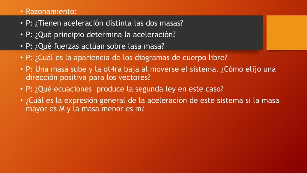 Razonamiento: P: ¿Tienen aceleración distinta las dos masas P: ¿Qué principio determina la aceleración