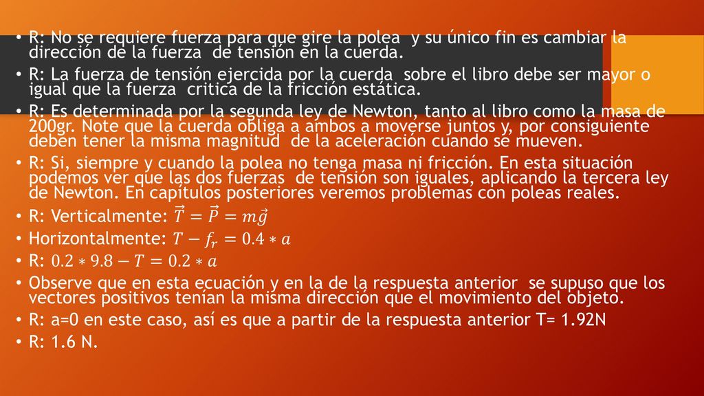 R: No se requiere fuerza para que gire la polea y su único fin es cambiar la dirección de la fuerza de tensión en la cuerda.